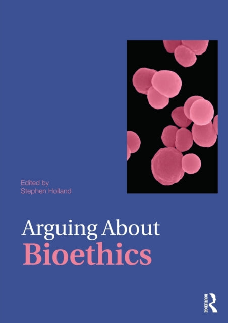 Book cover of: Arguing About Bioethics. By: Stephen Holland