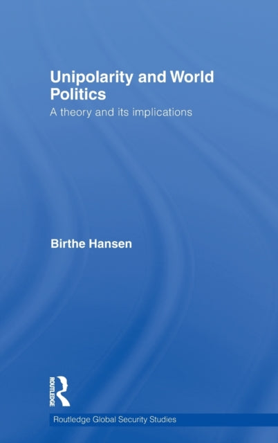 Book cover of: Unipolarity and World Politics. By: Birthe Hansen