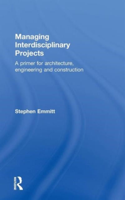 Book cover of: Managing Interdisciplinary Projects. By: Stephen Emmitt
