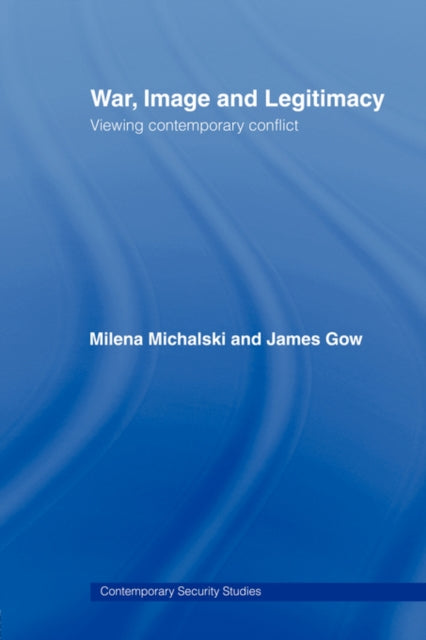 Book cover of: War, Image and Legitimacy. By: James Gow