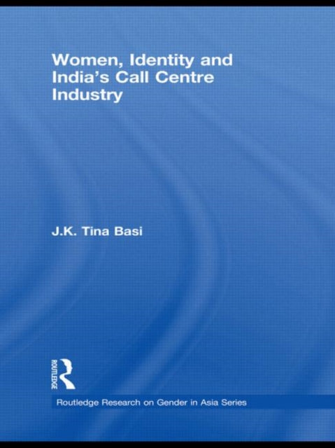 Book cover of: Women, Identity and India's Call Centre Industry. By: JK Tina Basi