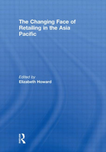 Book cover of: Changing Face of Retailing in the Asia Pacific. By: Elizabeth Howard