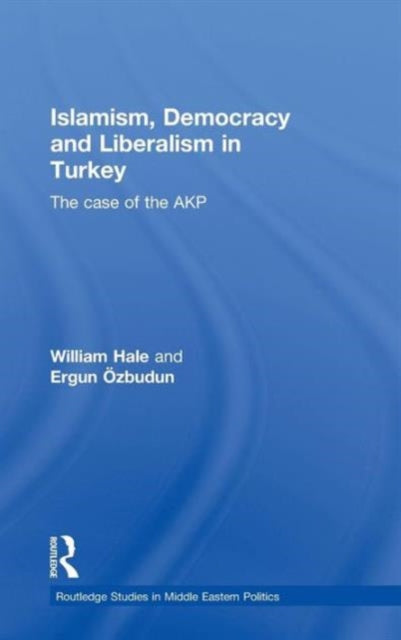Book cover of: Islamism, Democracy and Liberalism in Turkey. By: William M. Hale