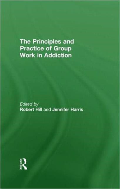 Book cover of: Principles and Practice of Group Work in Addictions. By: Robert Hill