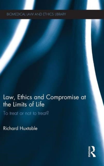 Book cover of: Law, Ethics and Compromise at the Limits of Life. By: Richard Huxtable