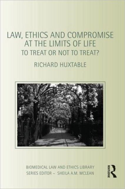 Book cover of: Law, Ethics and Compromise at the Limits of Life. By: Richard Huxtable
