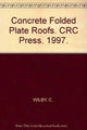 Book cover of: Concrete Folded Plate Roofs. By: C. Wilby