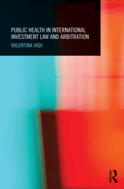Book cover of: Public Health in International Investment Law and Arbitration. By: Valentina Vadi