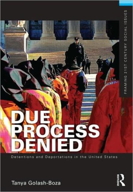 Book cover of: Due Process Denied: Detentions and Deportations in the United States. By: Tanya Maria Golash-Boza