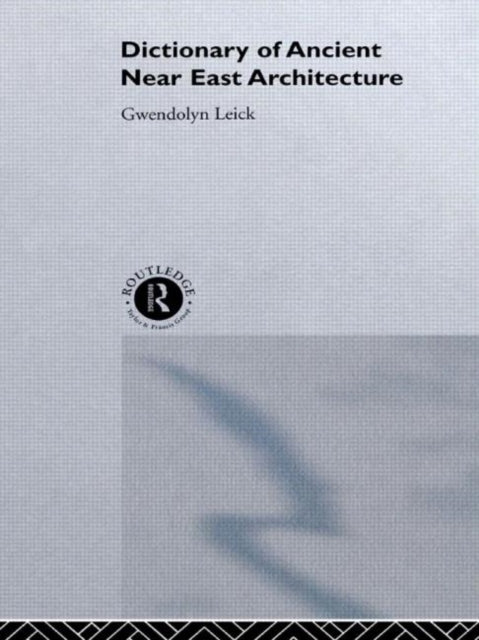 Book cover of: Dictionary of Ancient Near Eastern Architecture. By: Gwendolyn Leick