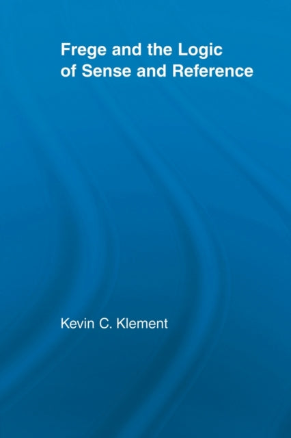 Book cover of: Frege and the Logic of Sense and Reference. By: Kevin C. Klement