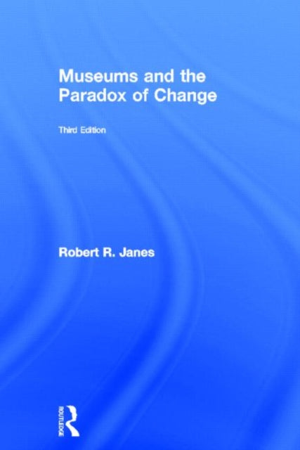 Book cover of: Museums and the Paradox of Change. By: Robert R. Janes