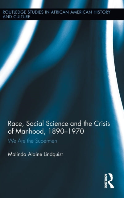 Book cover of: Race, Social Science and the Crisis of Manhood, 1890-1970. By: Malinda A. Lindquist