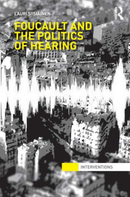 Book cover of: Foucault & the Politics of Hearing. By: Lauri Siisiäinen