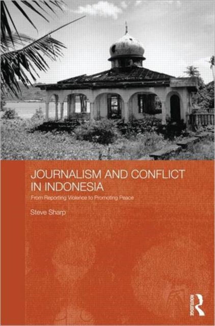 Book cover of: Journalism and Conflict in Indonesia. By: Steve Sharp