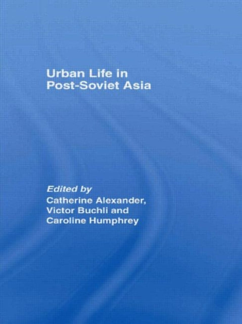 Book cover of: Urban Life in Post-Soviet Asia. By: Catharine Alexander
