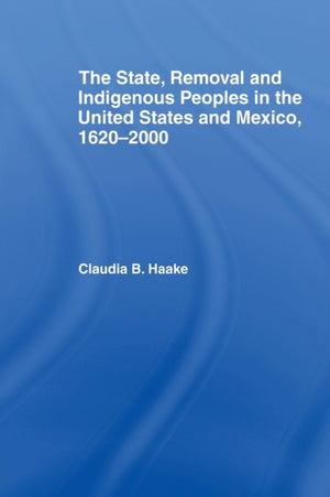 The State, Removal and Indigenous Peoples in the United States and Mexico, 1620-2000