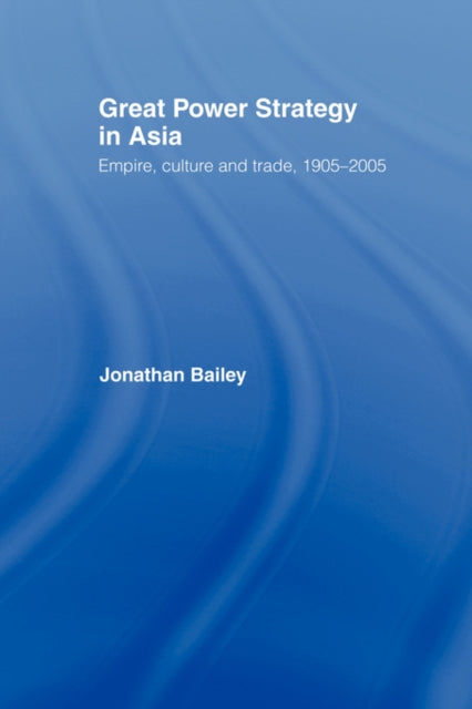 Book cover of: Great Power Strategy in Asia. By: Jonathan Bailey