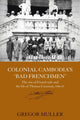 Book cover of: Colonial Cambodia's 'Bad Frenchmen'. By: Gregor Muller