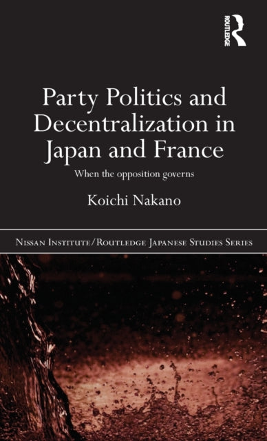 Book cover of: Party Politics and Decentralization in Japan and France. By: Koichi Nakano