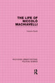 Book cover of: Life of Niccolo Machiavelli (Routledge Library Editions: Political Science Volume 26)