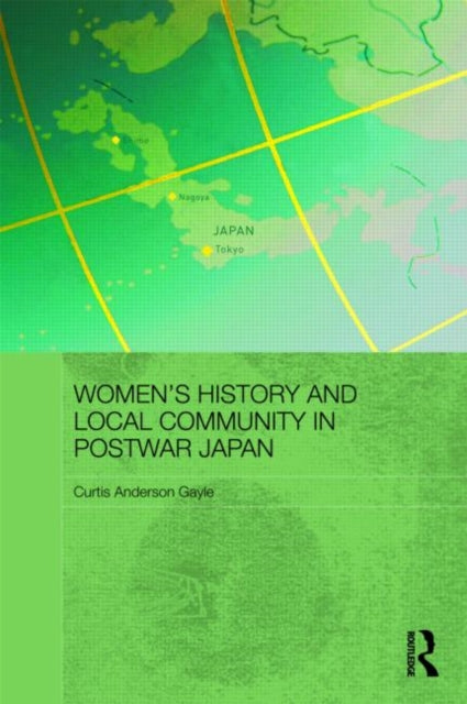 Book cover of: Women's History and Local Community in Postwar Japan. By: Curtis Anderson Gayle