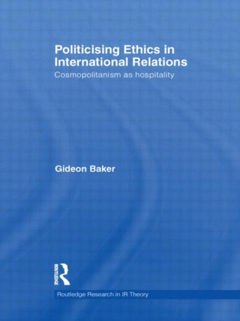 Book cover of: Politicising Ethics in International Relations. By: Gideon Baker