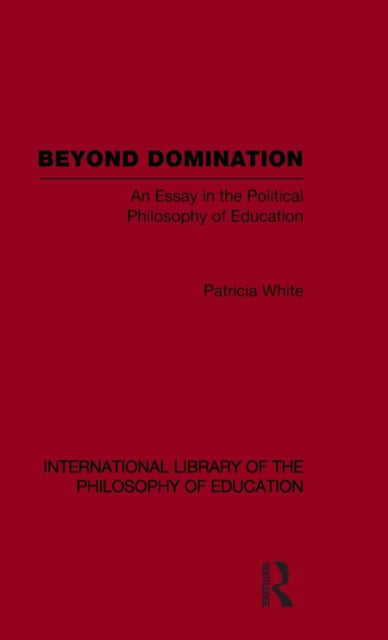 Book cover of: Beyond Domination (International Library of the Philosophy of Education Volume 23). By: Patricia White
