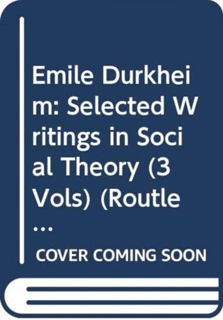 Book cover of: Emile Durkheim: Selected Writings in Social Theory (3 Vols). By: Émile Durkheim