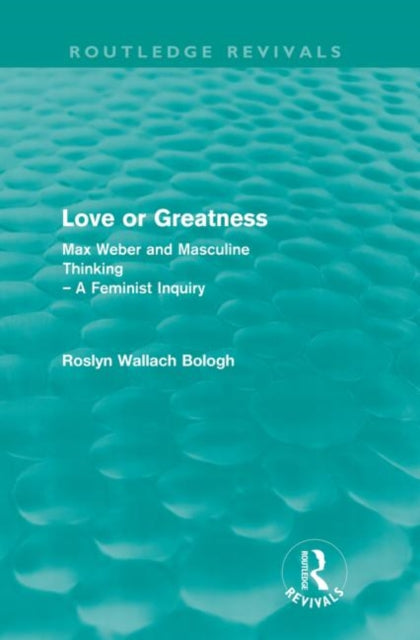 Book cover of: Love or greatness (Routledge Revivals). By: Roslyn Wallach Bologh