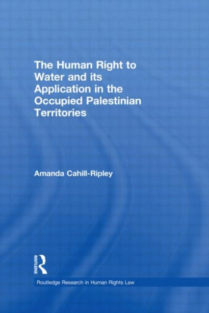 Book cover of: Human Right to Water and its Application in the Occupied Palestinian Territories. By: Amanda Cahill Ripley