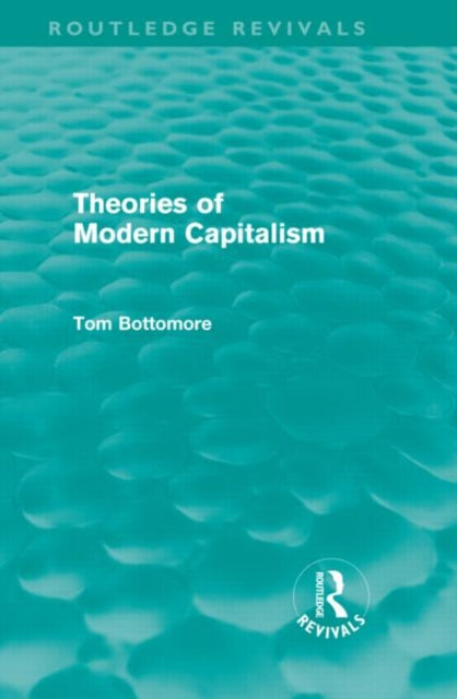 Book cover of: Theories of Modern Capitalism (Routledge Revivals). By: Tom Bottomore