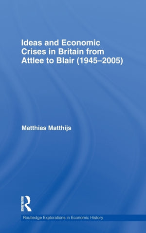 Ideas and Economic Crises in Britain from Attlee to Blair (1945-2005)