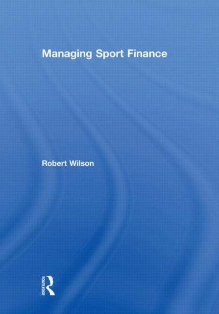 Book cover of: Managing Sport Finance. By: Robert Wilson