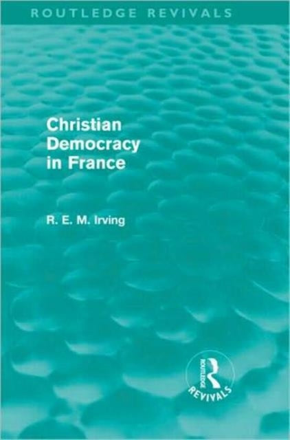 Book cover of: Christian Democracy in France (Routledge Revivals). By: R. E. M. Irving