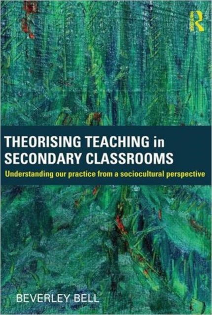 Book cover of: Theorising Teaching in Secondary Classrooms. By: Beverley Bell