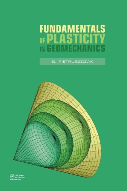 Book cover of: Fundamentals of Plasticity in Geomechanics. By: S. Pietruszczak