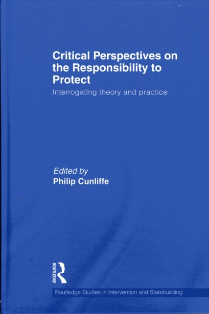 Book cover of: Critical Perspectives on the Responsibility to Protect. By: Philip Cunliffe