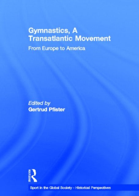 Book cover of: Gymnastics, a Transatlantic Movement. By: Gertrud Pfister