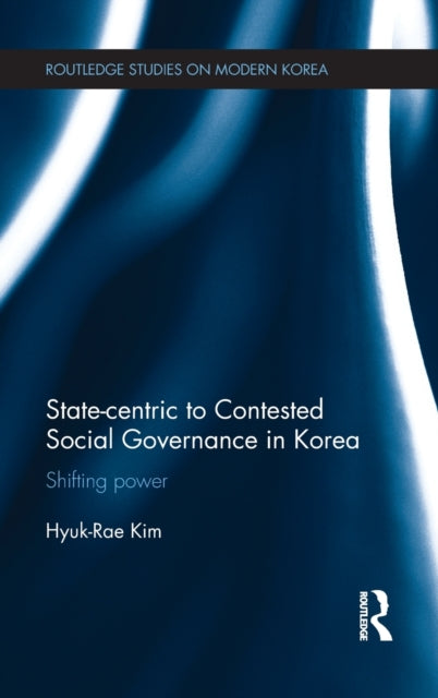Book cover of: State-centric to Contested Social Governance in Korea. By: Hyuk-Rae Kim