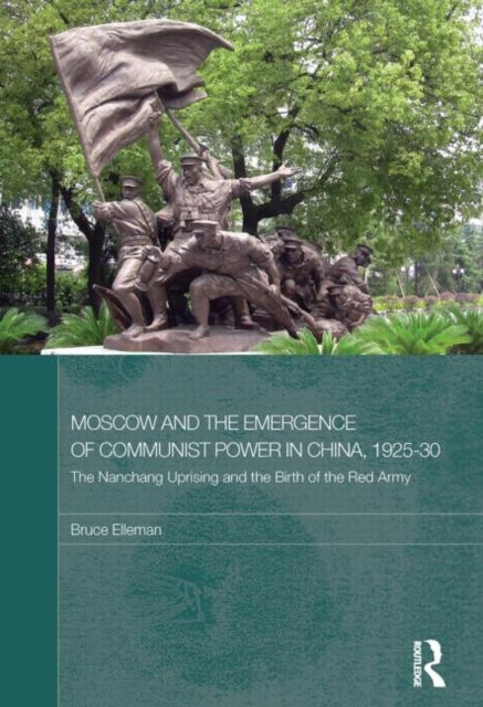 Book cover of: Moscow and the Emergence of Communist Power in China, 1925–30. By: Bruce A. Elleman