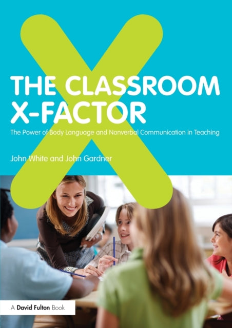 Book cover of: Classroom X-Factor: The Power of Body Language and Non-verbal Communication in Teaching. By: John White