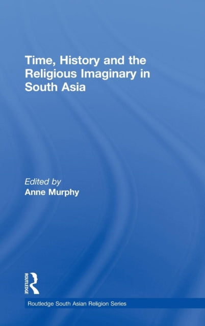 Book cover of: Time, History and the Religious Imaginary in South Asia. By: Anne Murphy