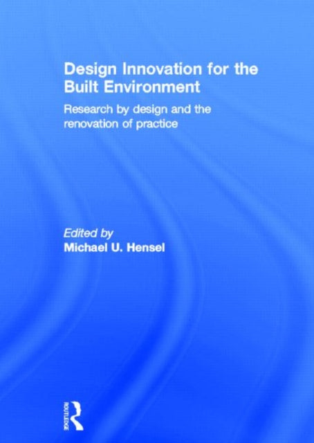 Book cover of: Design Innovation for the Built Environment. By: Michael U. Hensel