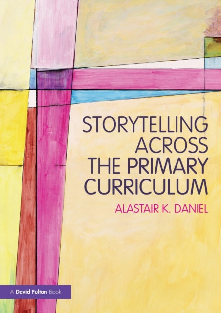 Book cover of: Storytelling across the Primary Curriculum. By: Alastair K. Daniel