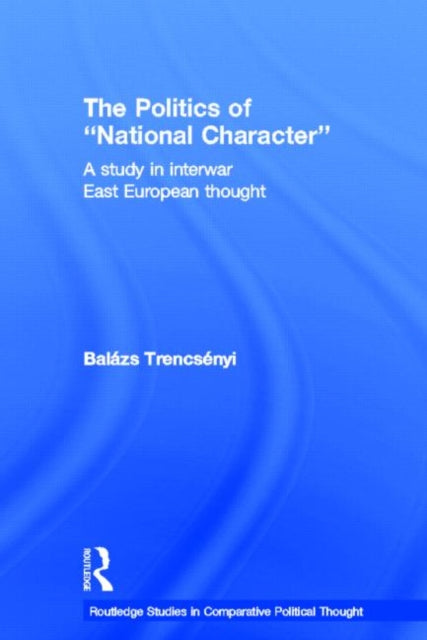 Book cover of: Politics of National Character. By: Balázs Trencsényi