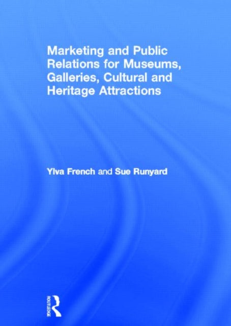 Book cover of: Marketing and Public Relations for Museums, Galleries, Cultural and Heritage Attractions. By: Ylva French