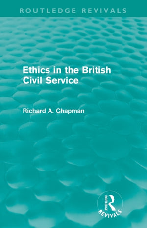 Ethics in the British Civil Service (Routledge Revivals)