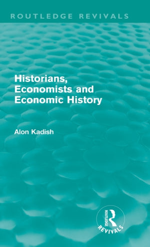 Historians, Economists, and Economic History (Routledge Revivals)