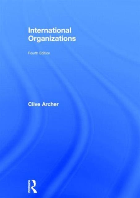 Book cover of: International Organizations. By: Clive Archer